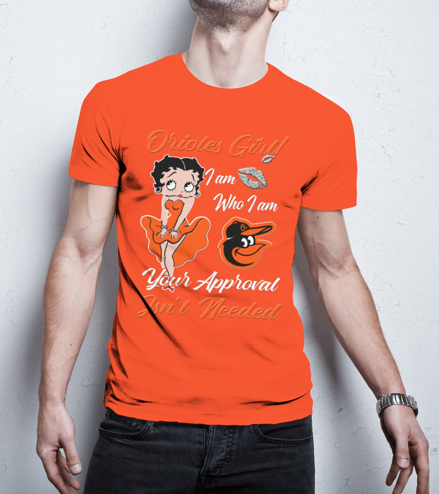 Orioles Girl I Am Who I Am Your Approval Isn't Needed Baltimore Orioles T-Shirt