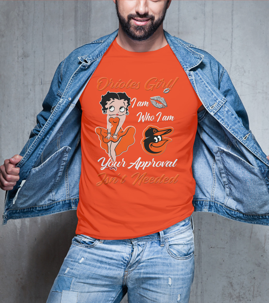 Orioles Girl I Am Who I Am Your Approval Isn't Needed Baltimore Orioles T-Shirt