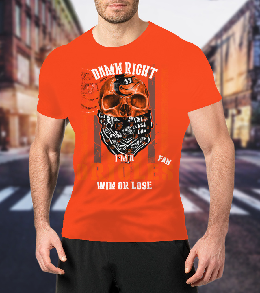 Damn Right I'm A Baltimore Orioles Fan Win Or Lose T-Shirt