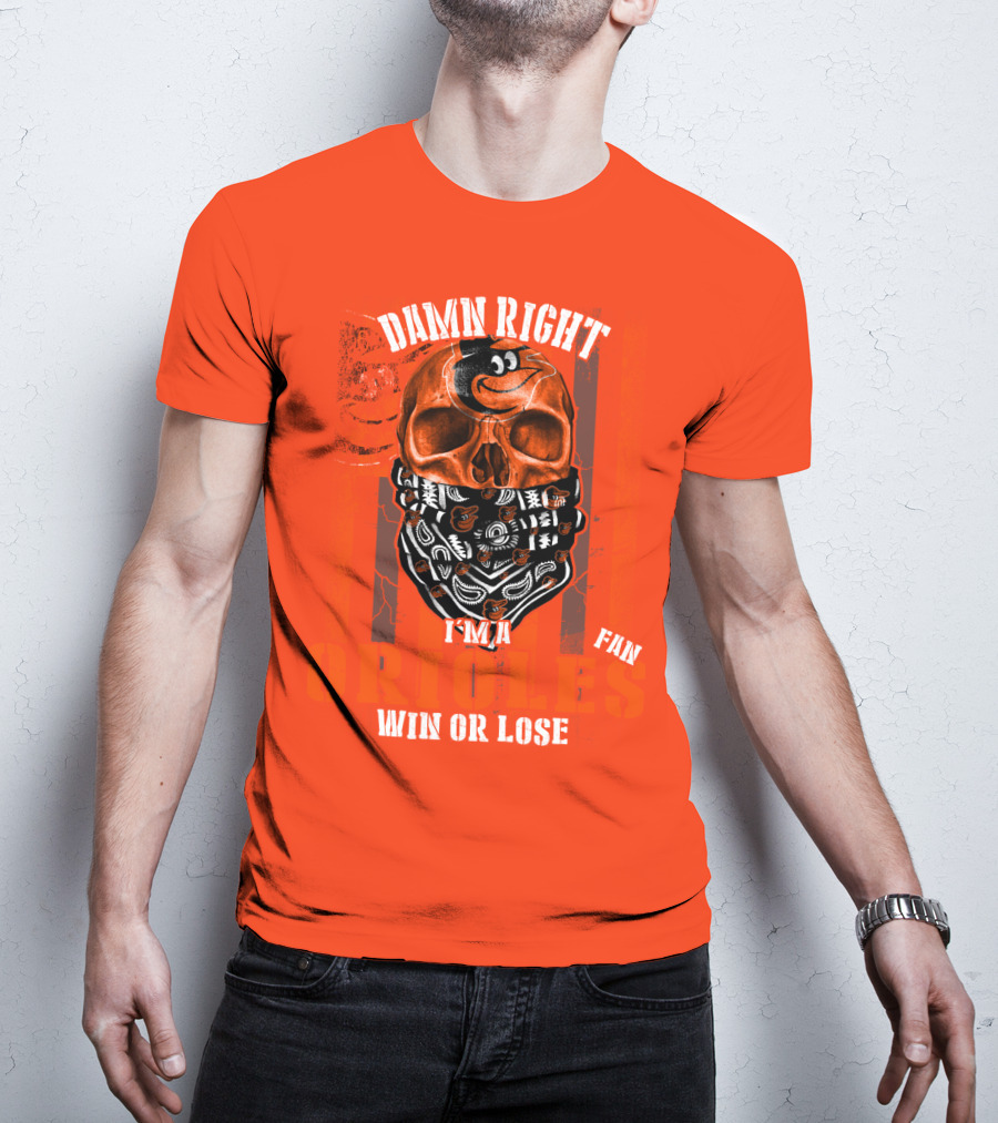 Damn Right I'm A Baltimore Orioles Fan Win Or Lose T-Shirt