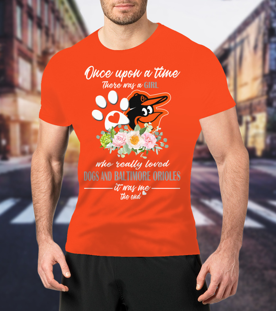 Once Upon A Time There Was A Girl Who Really Loved Dogs And Baltimore Orioles It Was Me The End T-Shirt