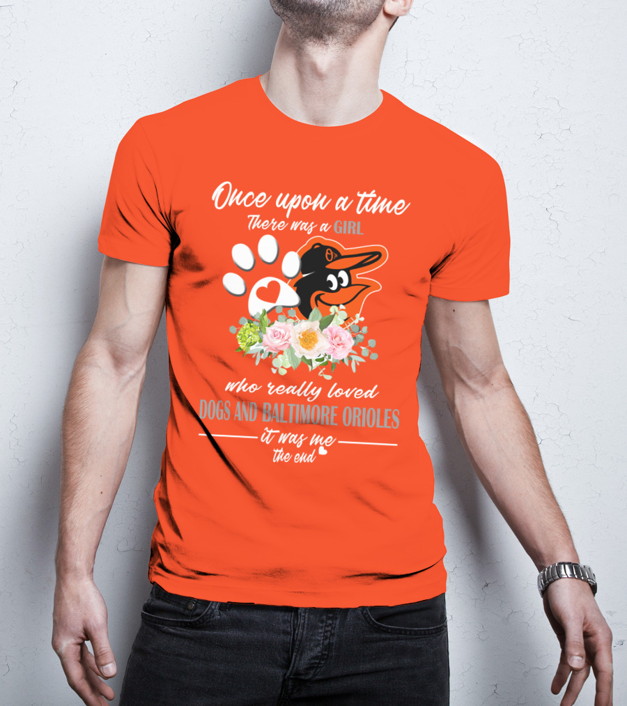 Once Upon A Time There Was A Girl Who Really Loved Dogs And Baltimore Orioles It Was Me The End T-Shirt