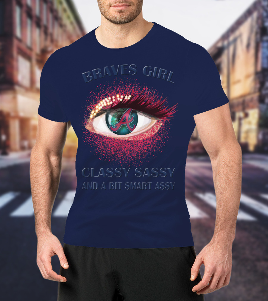 Braves Girl Classy Sassy And A Bit Smart Assy T-Shirt