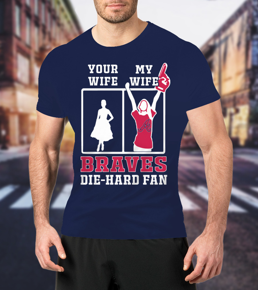 Your Wife My Wife Braves Die-Hard Fan T-Shirt