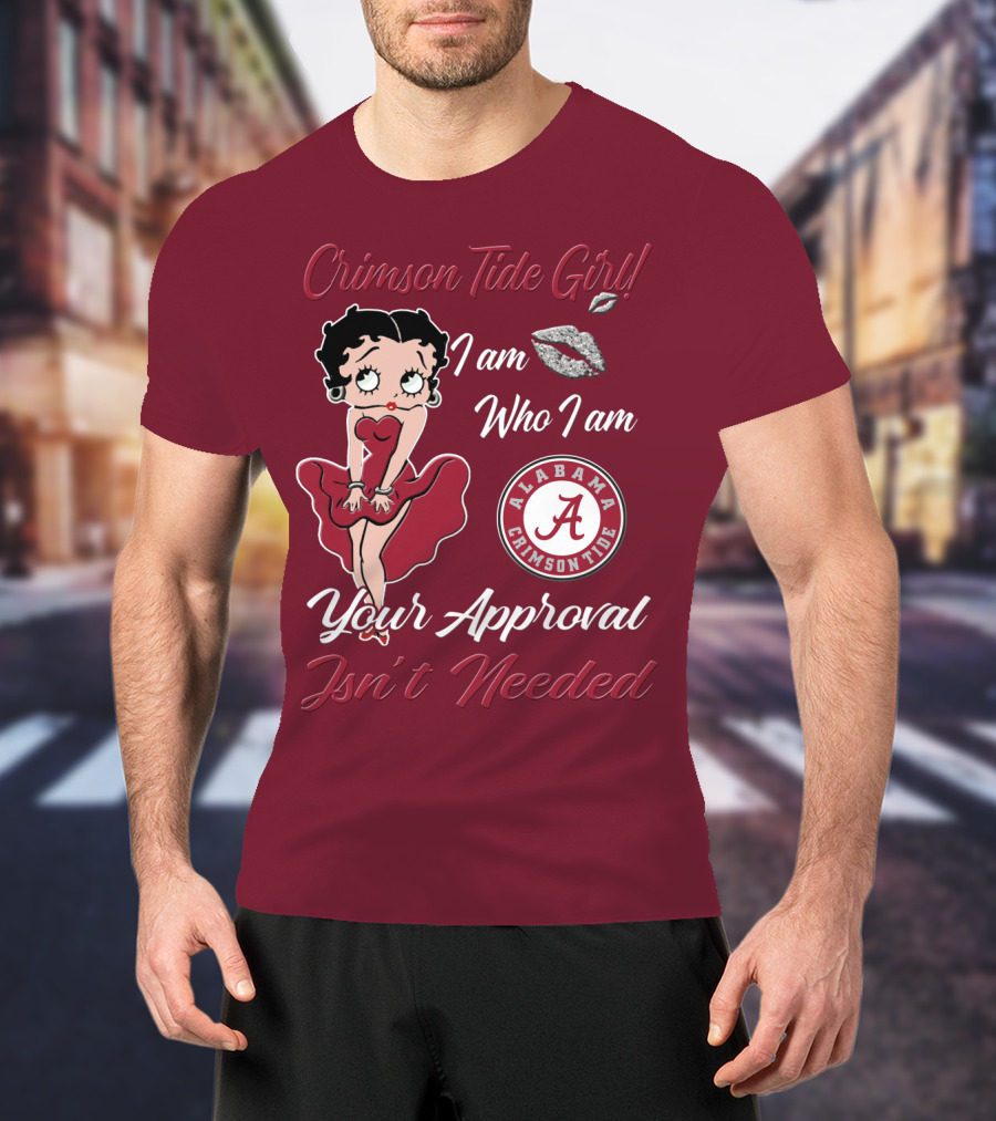 Crimson Tide Girl I Am Who I Am Your Approval Isn't Needed Alabama Crimson Tide T-Shirt
