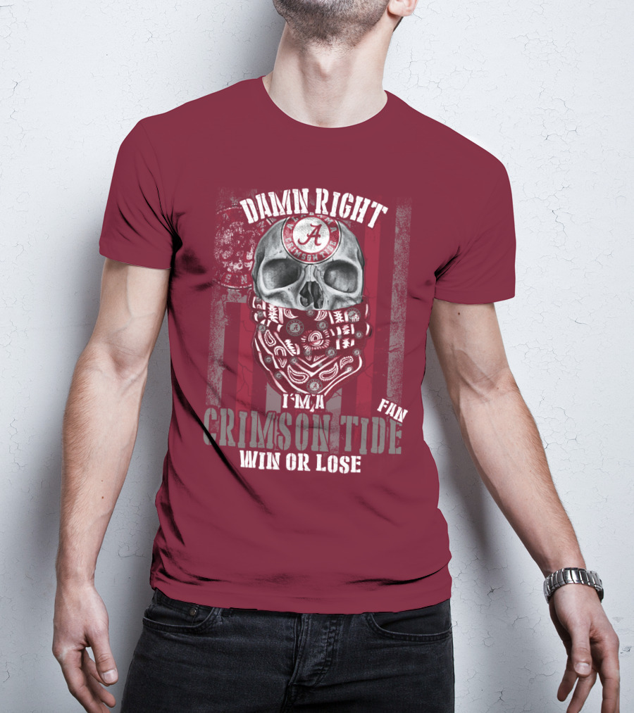 Damn Right I'm A Crimson Tide Fan Win Or Lose T-Shirt