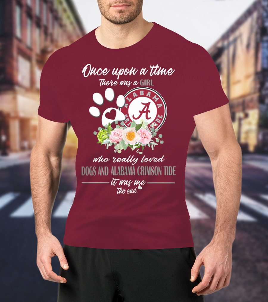 Once Upon A Time There Was A Girl Who Really Loved Dogs And Alabama Crimson Tide It Was Me The End T-Shirt