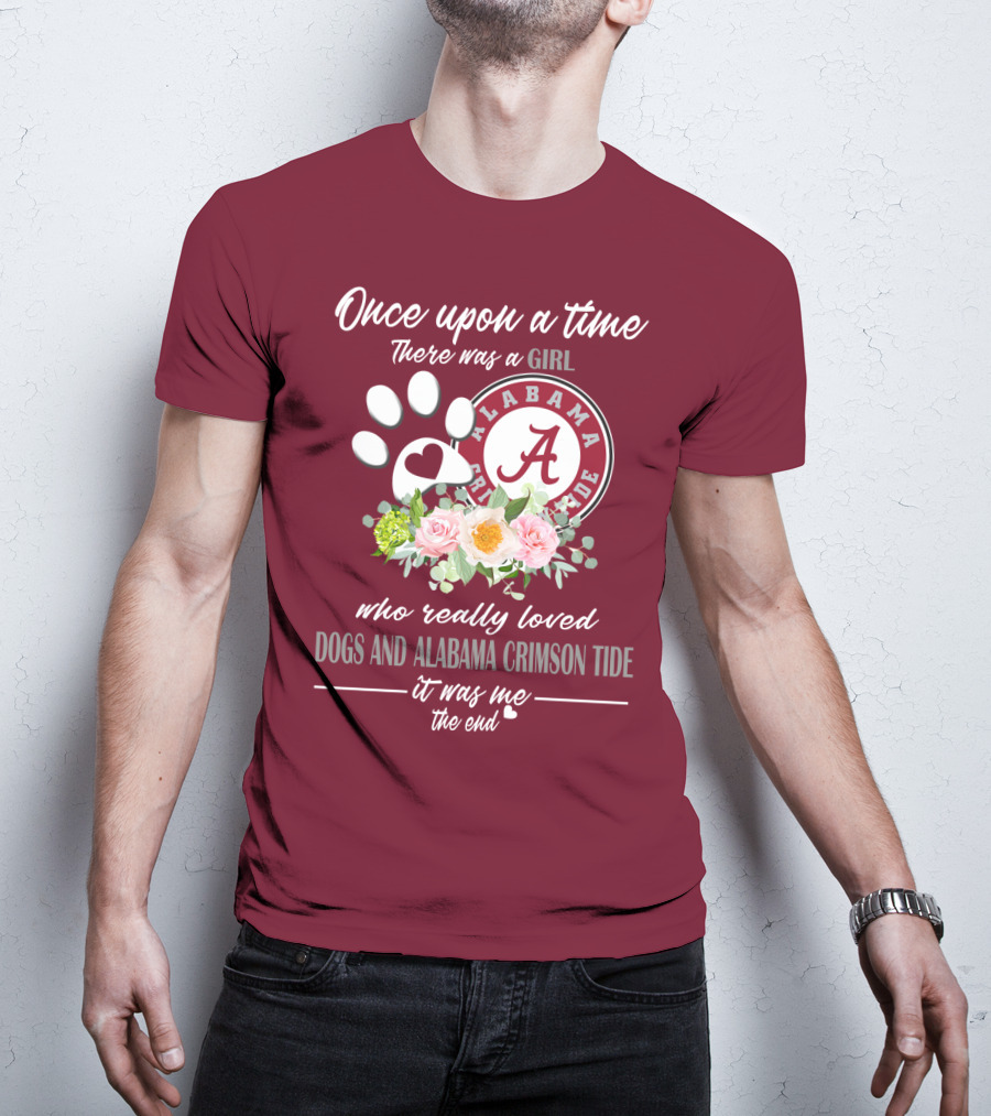Once Upon A Time There Was A Girl Who Really Loved Dogs And Alabama Crimson Tide It Was Me The End T-Shirt