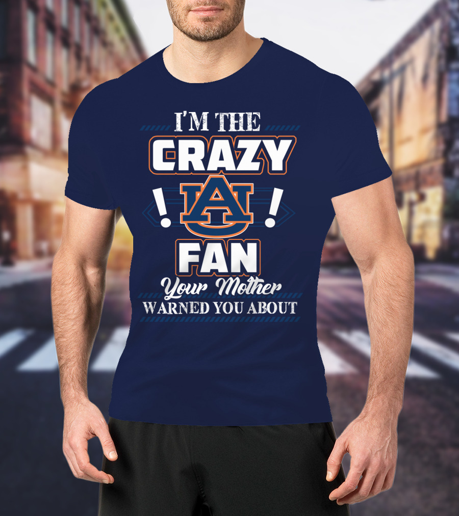 I'm The Crazy Auburn Tigers Fan Your Mother Warned You About T-Shirt