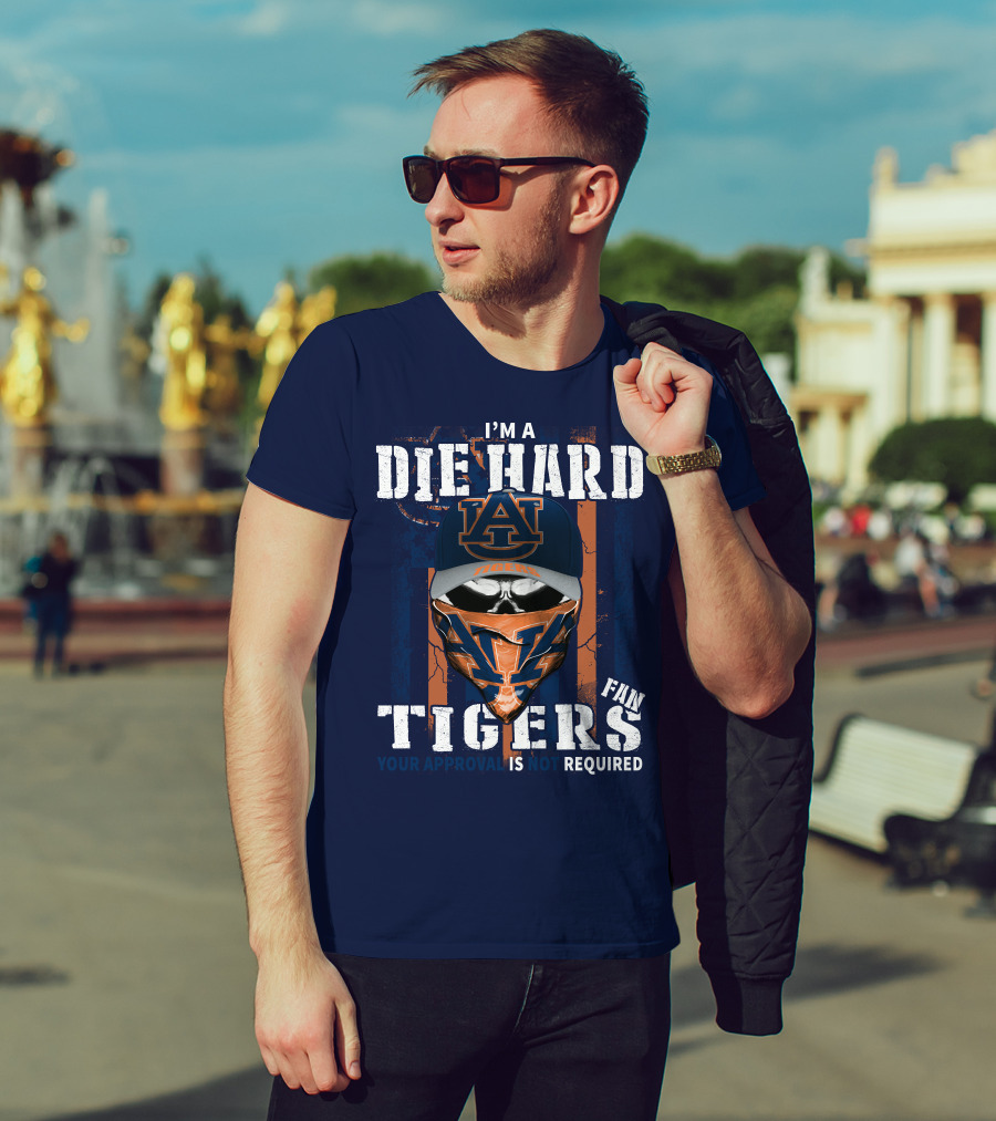 I'm A Die Hard Auburn Tigers Fan Your Approval Is Not Required T-Shirt