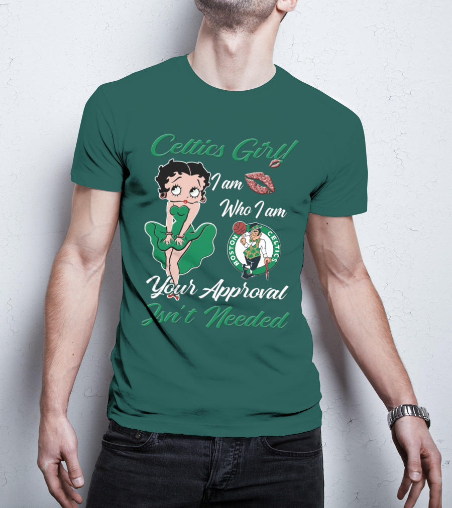 Celtics Girl I Am Who I Am Your Approval Isn't Needed Boston Celtics T-Shirt
