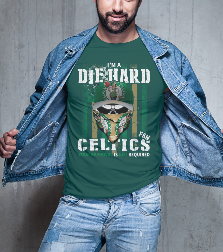 I'm A Die Hard Boston Celtics Fan Your Approval Is Not Required T-Shirt