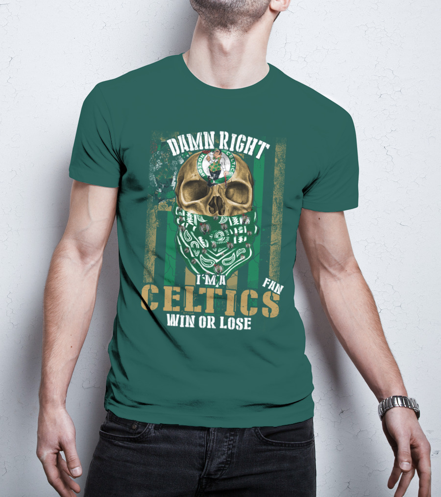 Damn Right I'm A Celtics Fan Win Or Lose Boston Celtics T-Shirt