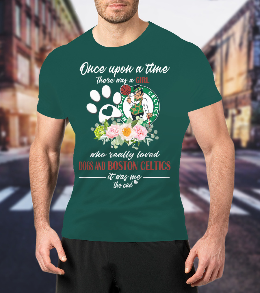 Once Upon A Time There Was A Girl Who Really Loved Dogs And Boston Celtics It Was Me The End T-Shirt