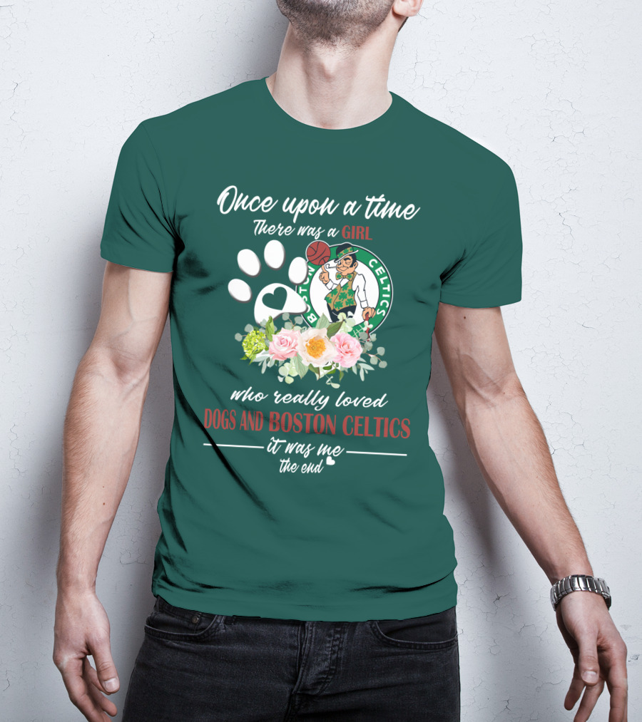 Once Upon A Time There Was A Girl Who Really Loved Dogs And Boston Celtics It Was Me The End T-Shirt