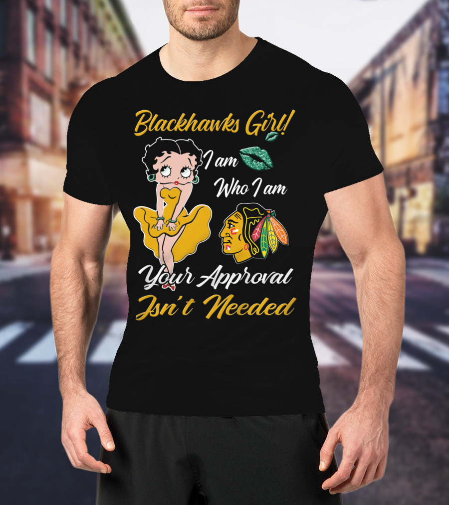 Blackhawks Girl I Am Who I Am Your Approval Isn't Needed T-Shirt