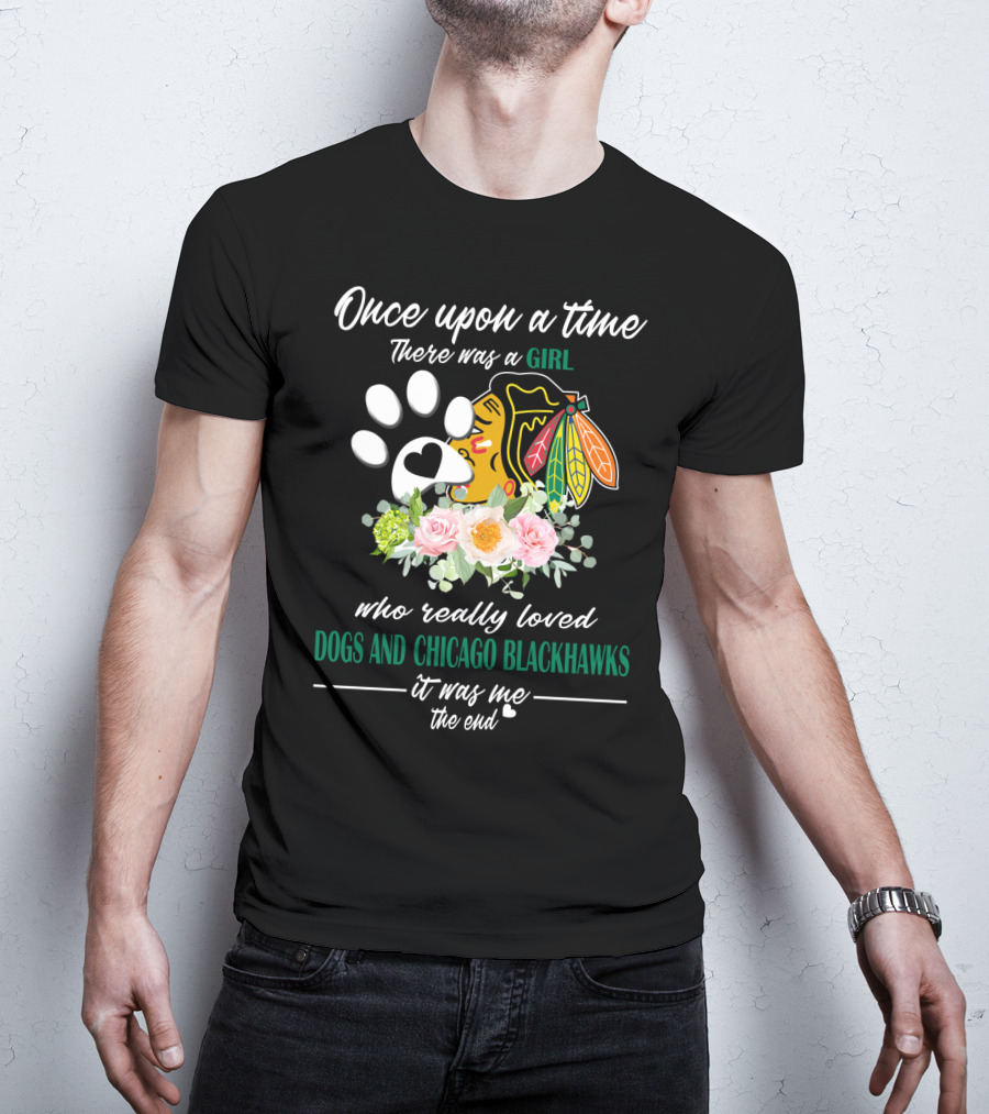 Once Upon A Time There Was A Girl Who Really Loved Dogs And Chicago Blackhawks It Was Me The End T-Shirt
