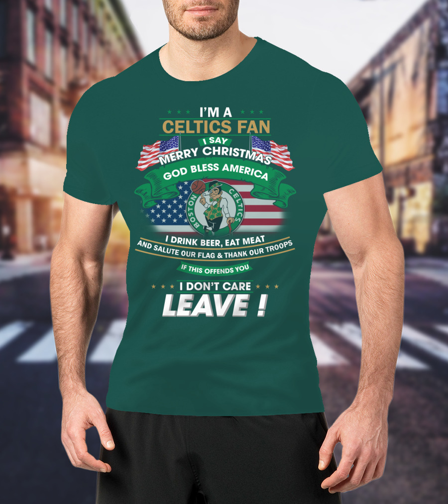 I'm A Celtics Fan I Say Merry Christmas God Bless America Boston Celtics Leave T-Shirt