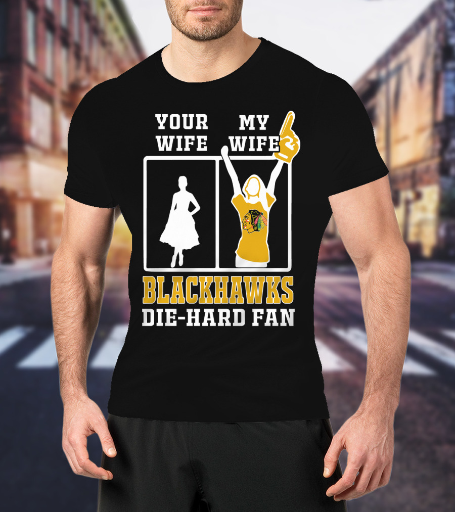 Your Wife My Wife Chicago Blackhawks Die-Hard Fan T-Shirt