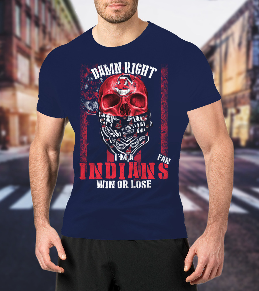 Damn Right I'm A Cleveland Indians Fan Win Or Lose T-Shirt
