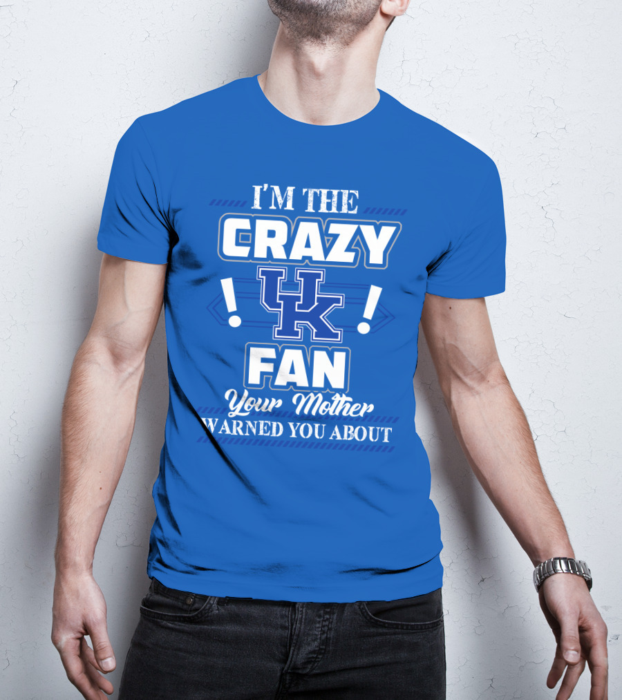 I'm The Crazy Kentucky Wildcats Fan Your Mother Warned You About T-Shirt