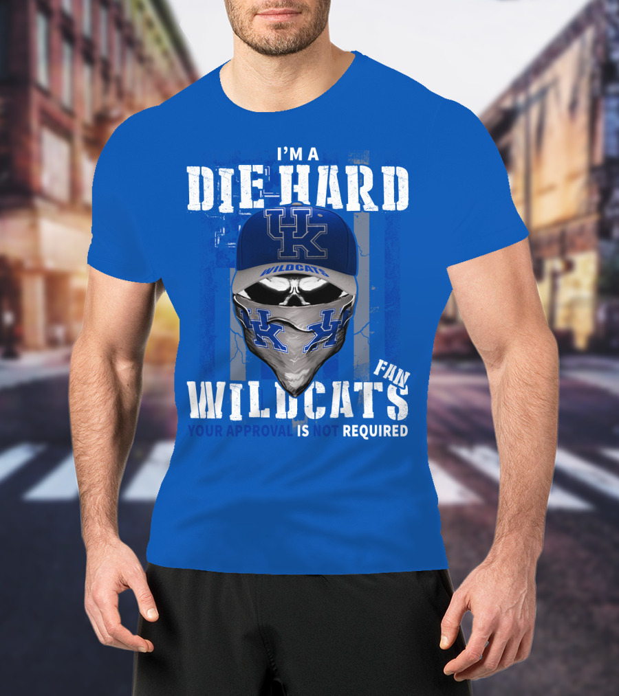 I'm A Die-Hard Kentucky Wildcats Fan Your Approval Is Not Required T-Shirt