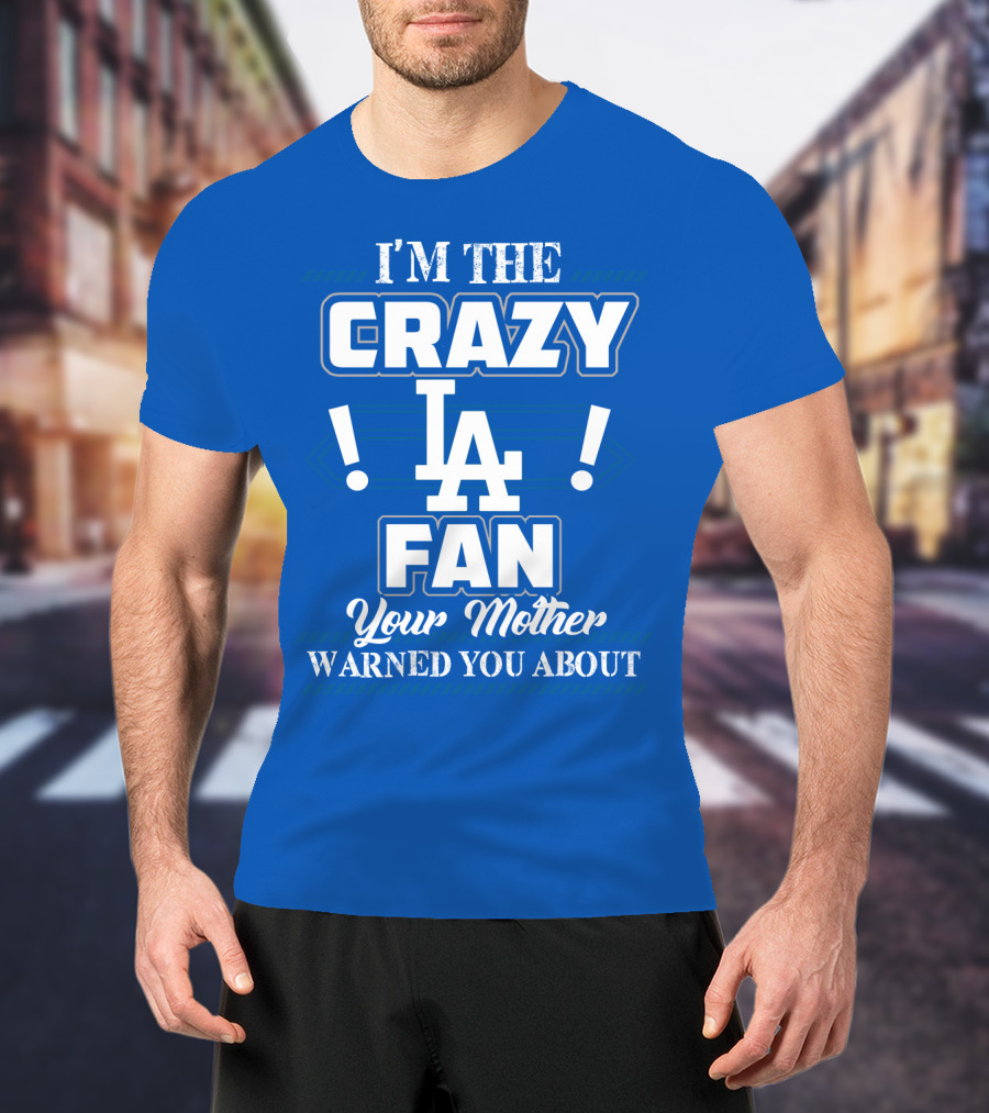 I'm The Crazy La Fan Your Mother Warned You About Los Angeles Dodgers T-Shirt