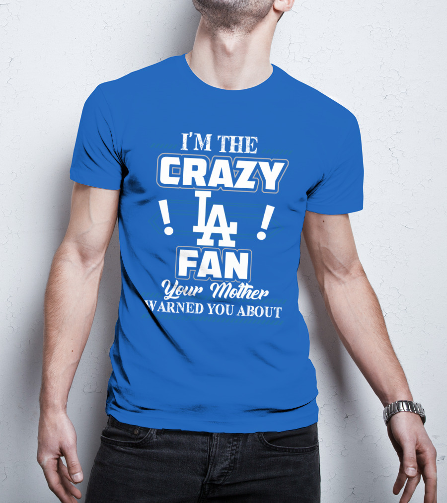 I'm The Crazy La Fan Your Mother Warned You About Los Angeles Dodgers T-Shirt