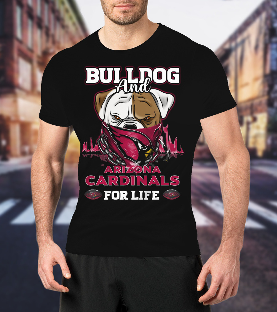 Bulldog And Arizona Cardinals For Life T-Shirt