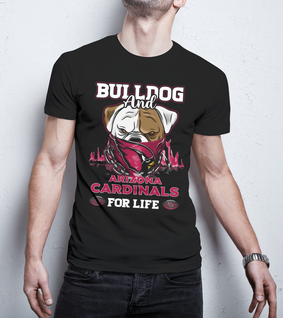 Bulldog And Arizona Cardinals For Life T-Shirt