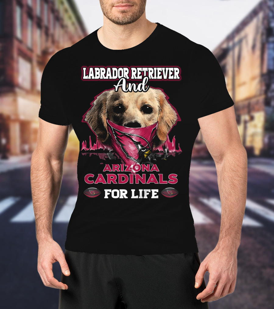 Labrador Retriever And Arizona Cardinals For Life T-Shirt