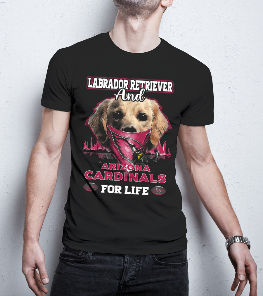 Labrador Retriever And Arizona Cardinals For Life T-Shirt