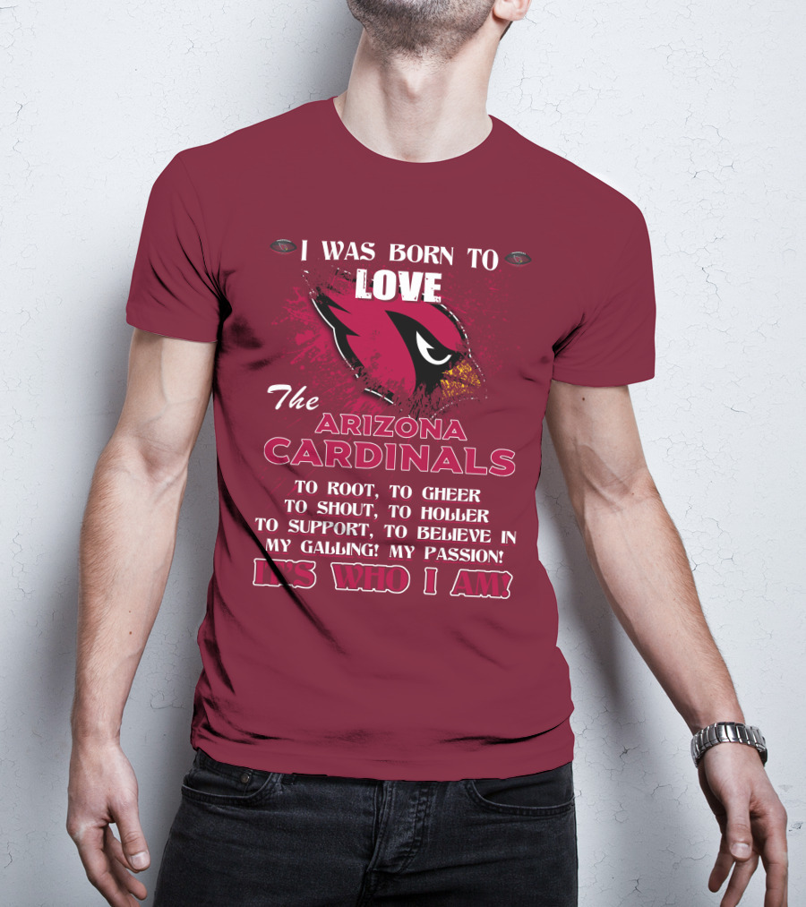 I Was Born To Love The Arizona Cardinals It's Who I Am T-Shirt