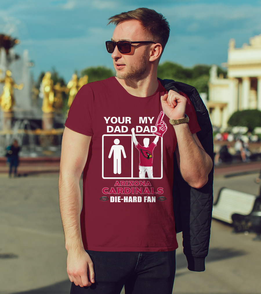 Your Dad My Dad Arizona Cardinals Die-Hard Fan T-Shirt
