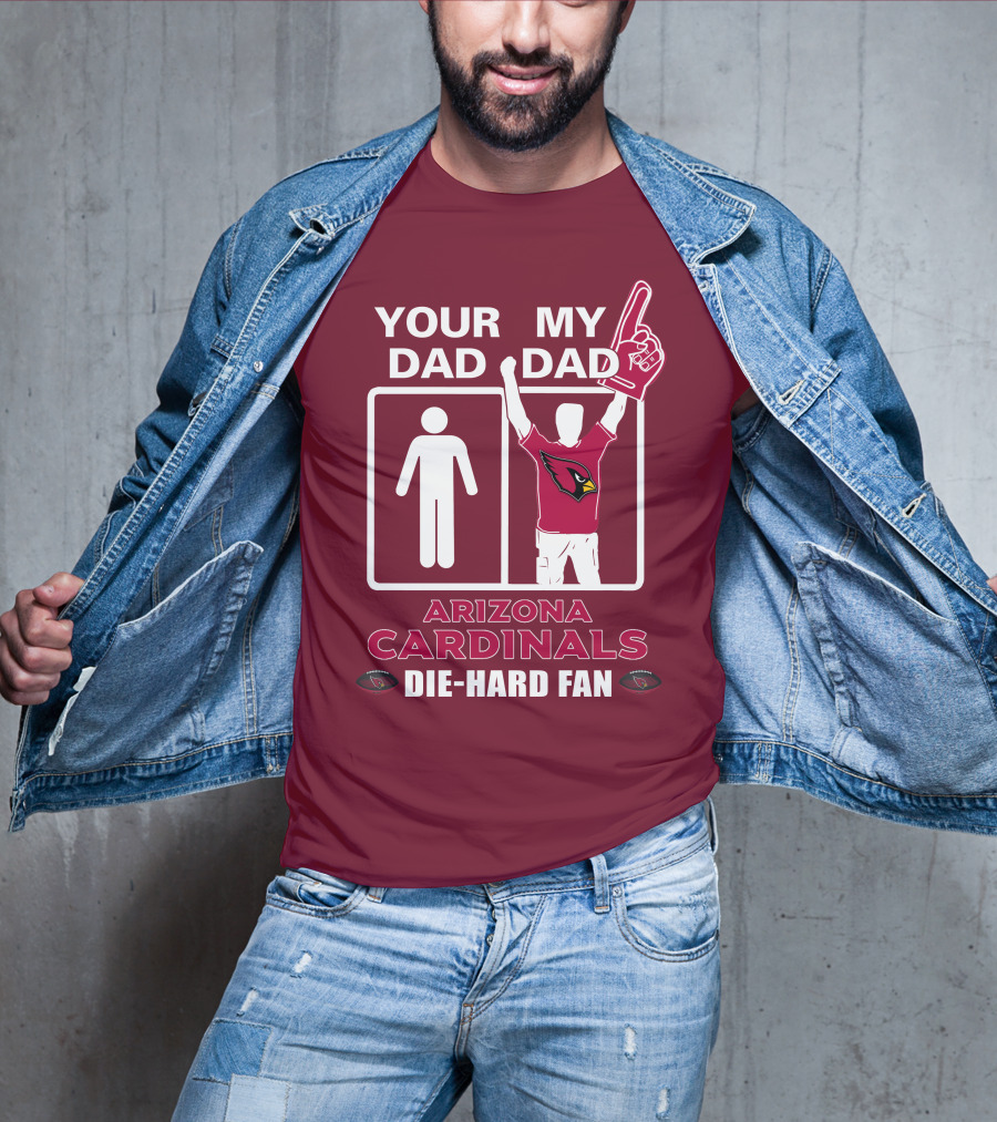 Your Dad My Dad Arizona Cardinals Die-Hard Fan T-Shirt