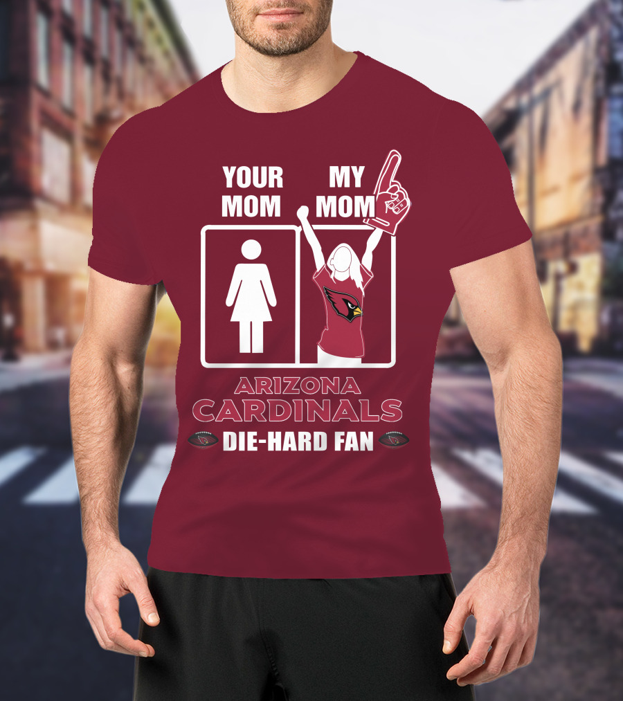Your Mom My Mom Arizona Cardinals Die-Hard Fan T-Shirt