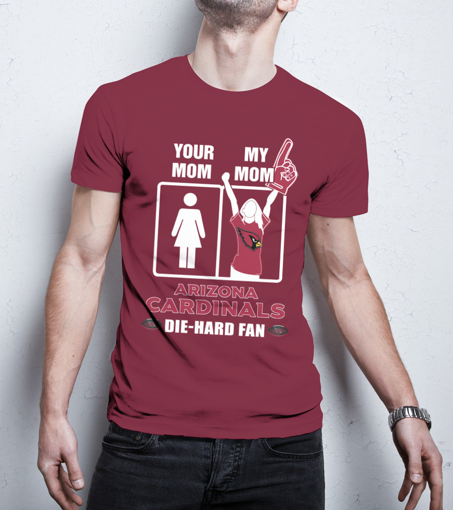 Your Mom My Mom Arizona Cardinals Die-Hard Fan T-Shirt