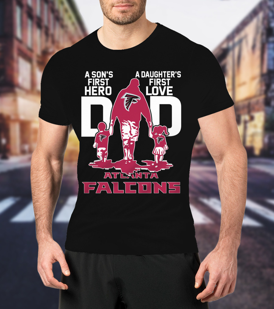 A Son's First Hero A Daughter's First Love Dad Atlanta Falcons T-Shirt