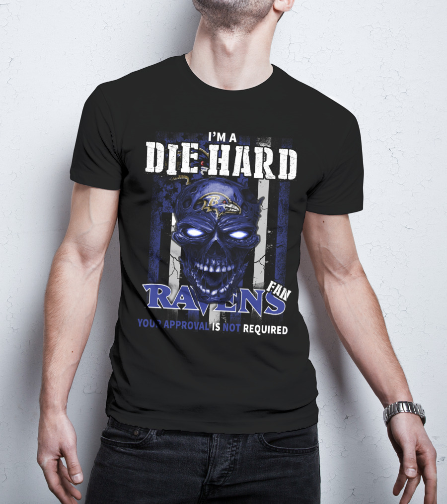 I'm A Die Hard Ravens Fan Your Approval Is Not Required T-Shirt