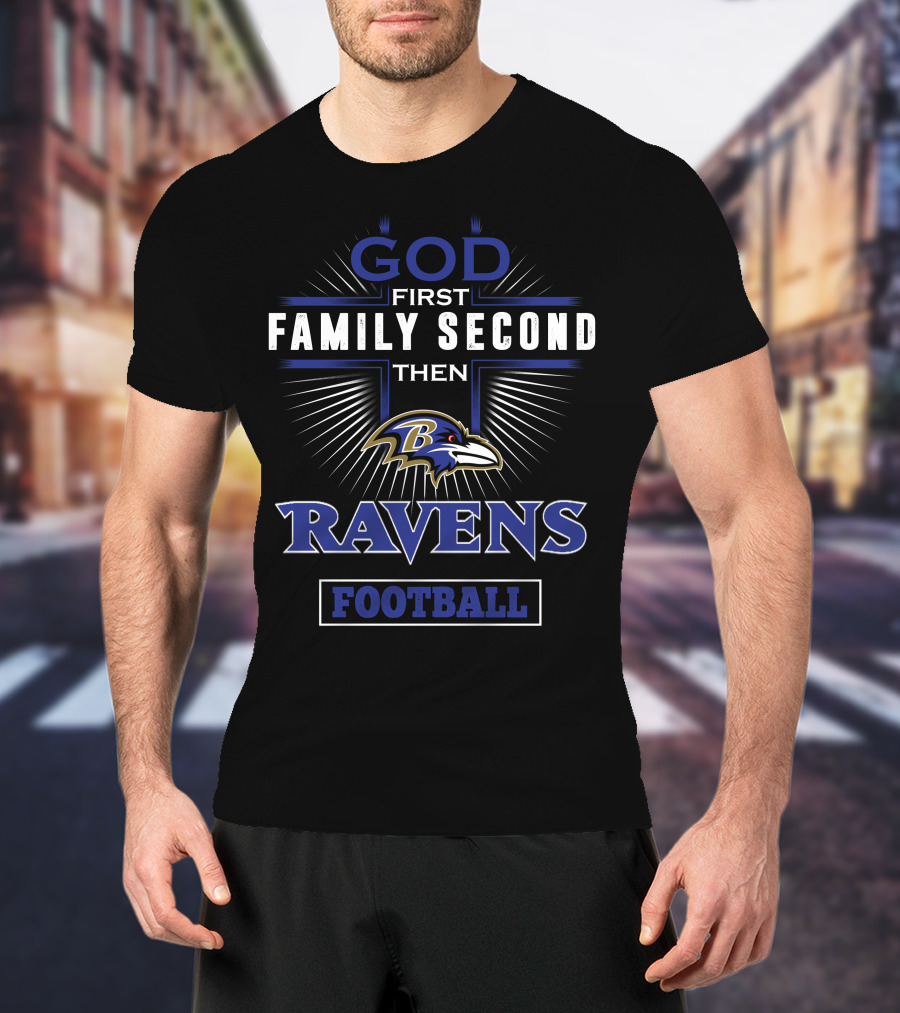 God First Family Second Then Baltimore Ravens Football T-Shirt