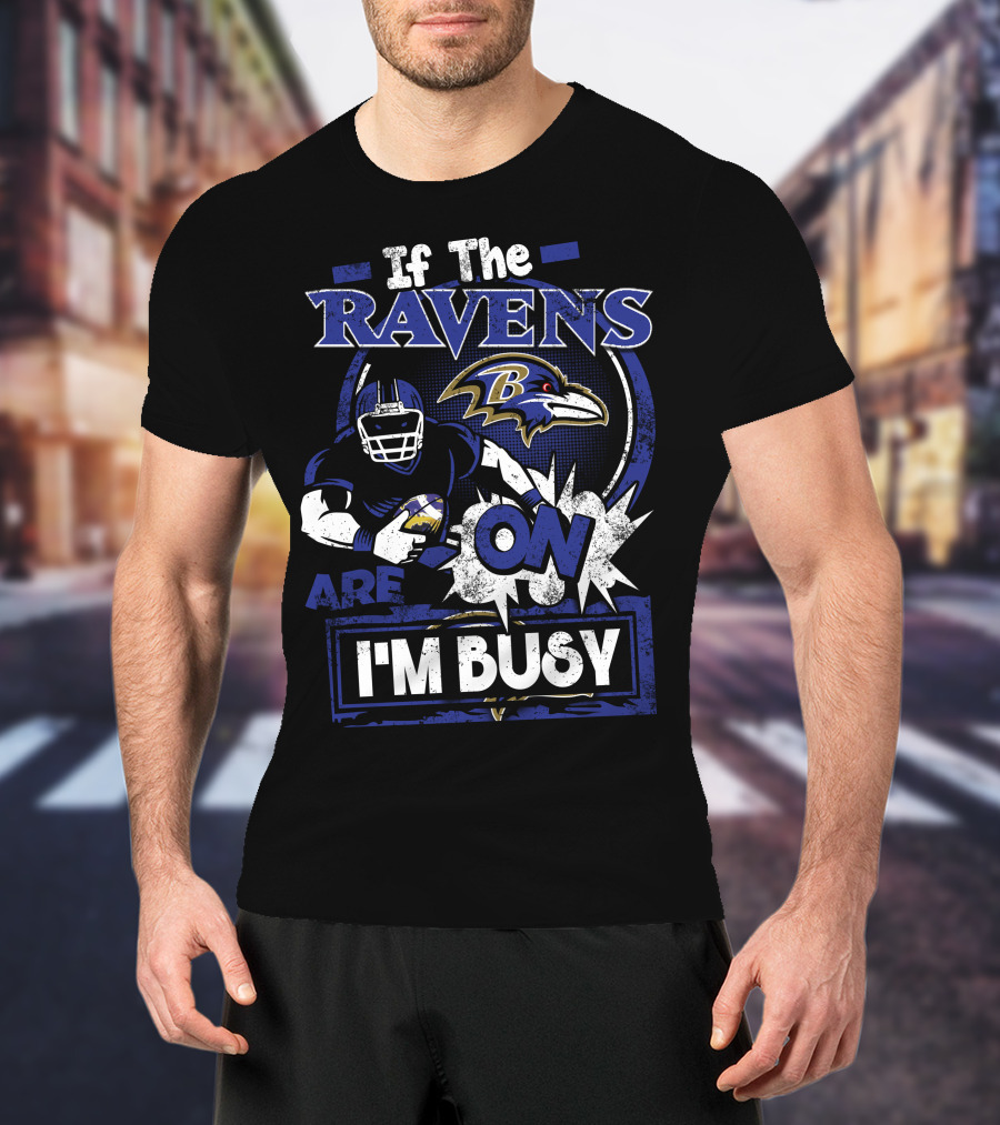 If The Ravens Are On I'm Busy Baltimore Ravens T-Shirt