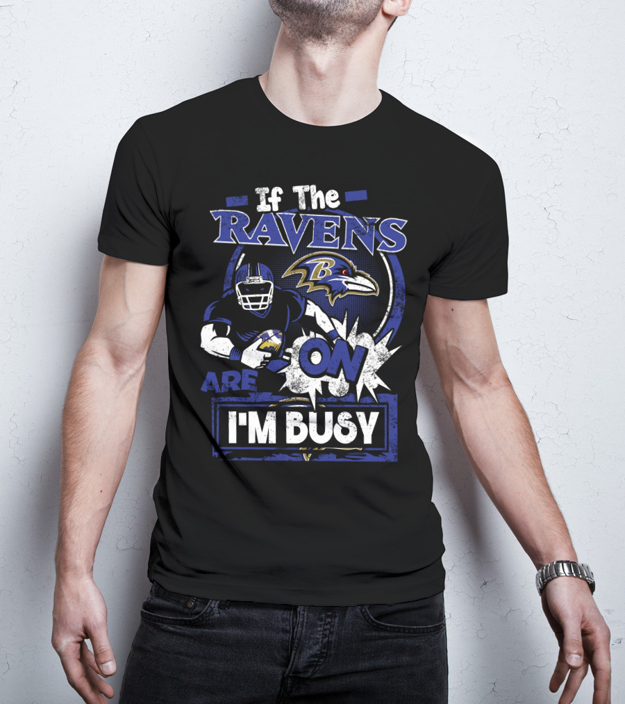 If The Ravens Are On I'm Busy Baltimore Ravens T-Shirt