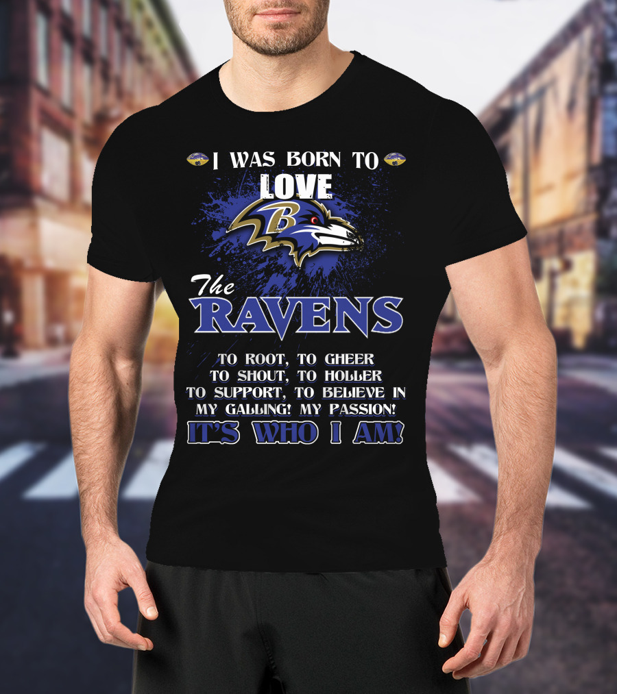 I Was Born To Love The Ravens It's Who I Am T-Shirt