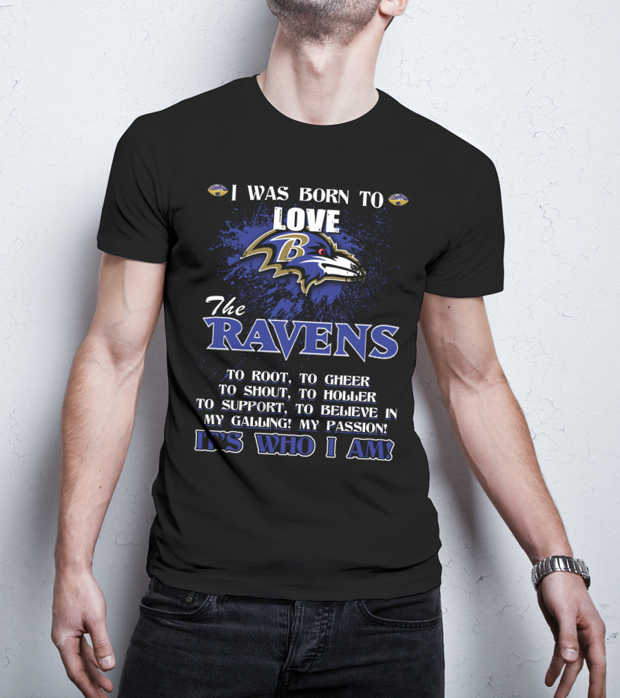 I Was Born To Love The Ravens It's Who I Am T-Shirt