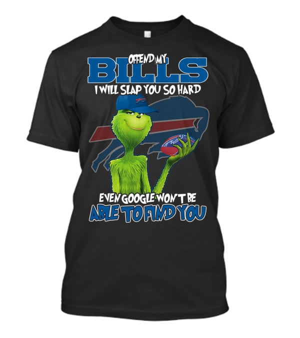 Offend My Bills I Will Slap You So Hard Even Google Won't Be Able To Find You Grinch Buffalo Bills Football T-Shirt