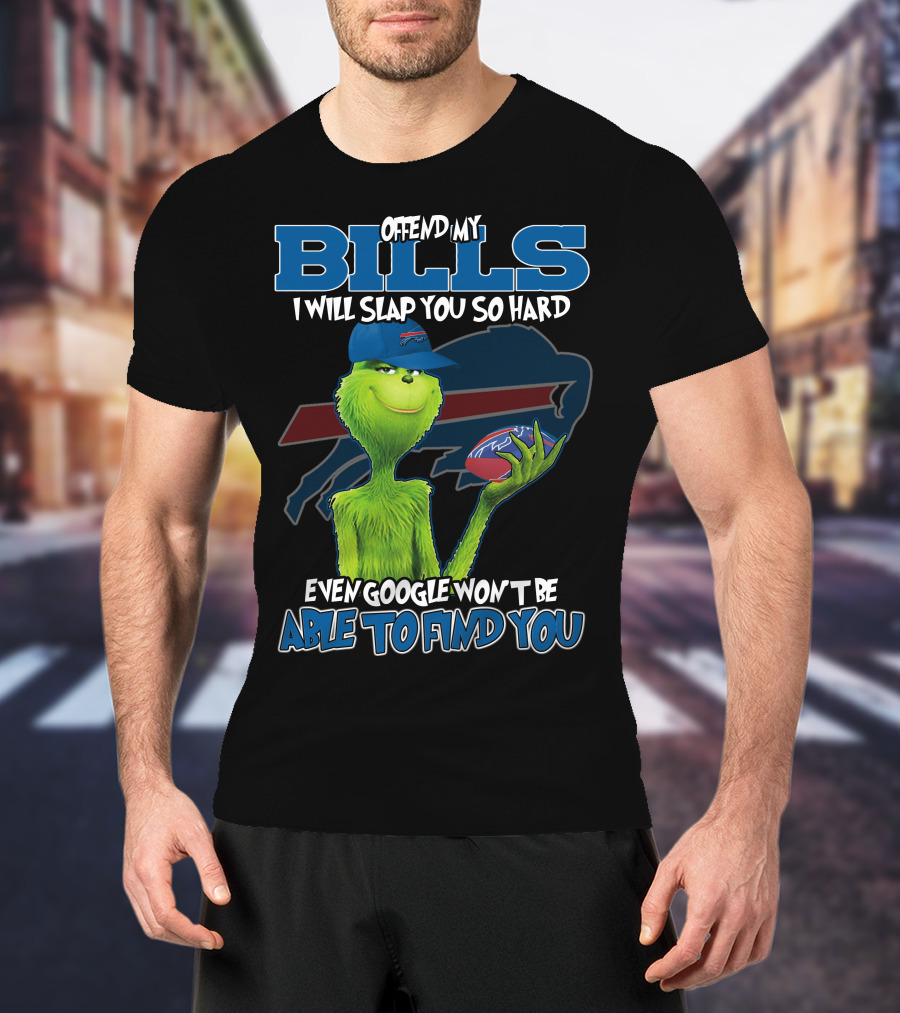 Offend My Bills I Will Slap You So Hard Even Google Won't Be Able To Find You Grinch Buffalo Bills Football T-Shirt