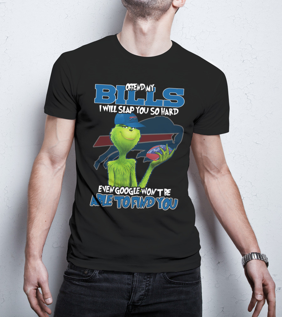 Offend My Bills I Will Slap You So Hard Even Google Won't Be Able To Find You Grinch Buffalo Bills Football T-Shirt