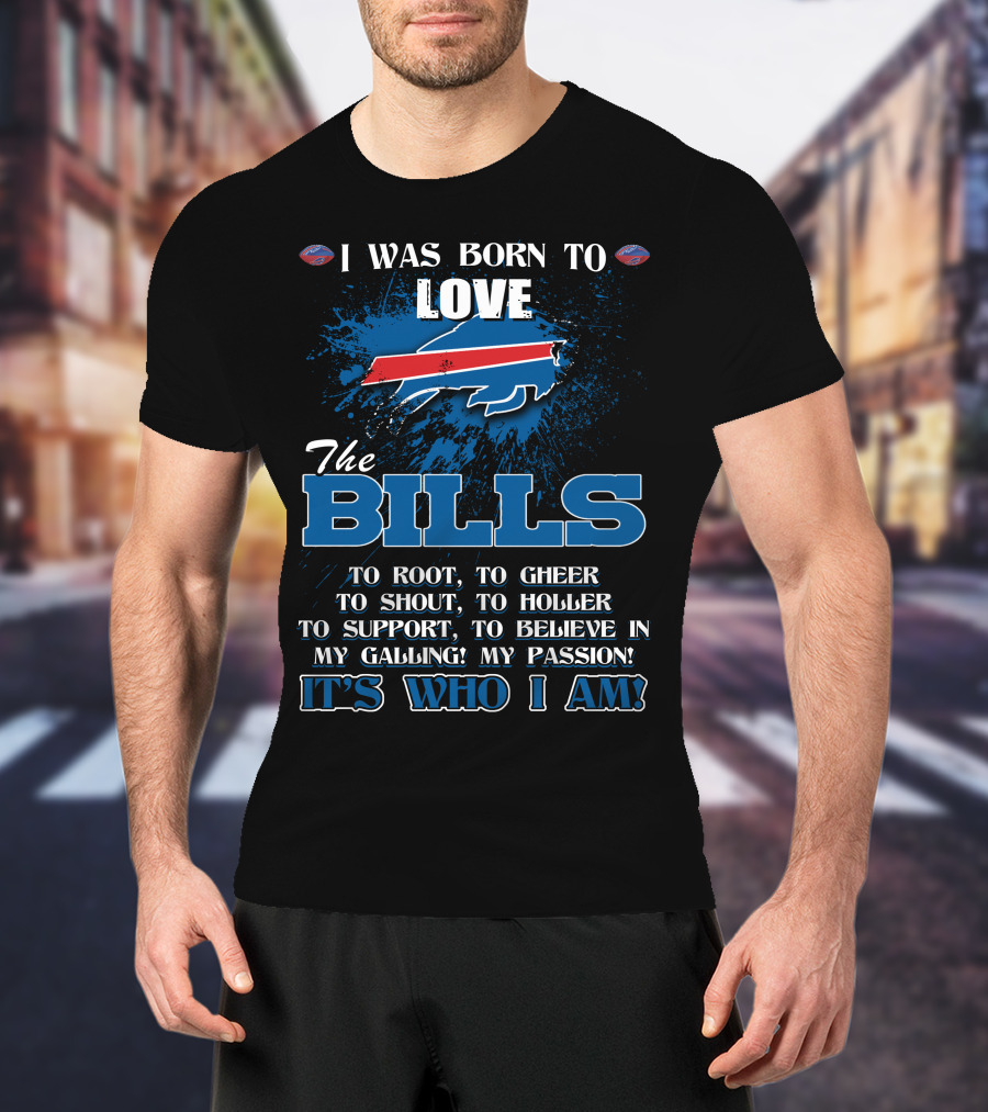 I Was Born To Love The Bills It's Who I Am T-Shirt
