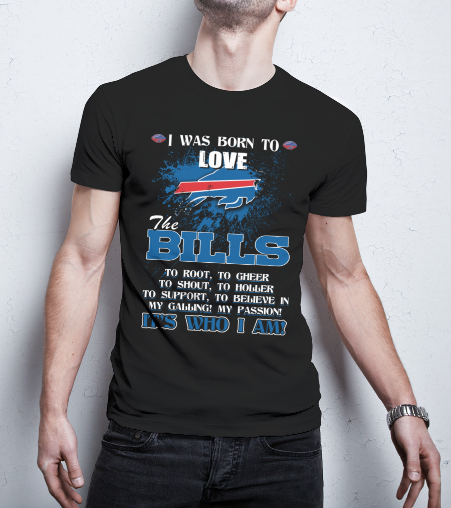 I Was Born To Love The Bills It's Who I Am T-Shirt