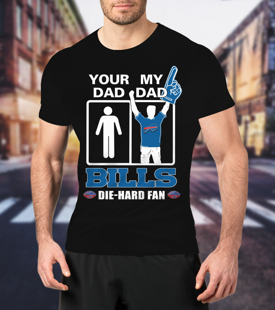 Your Dad My Dad Bills Die-Hard Fan T-Shirt